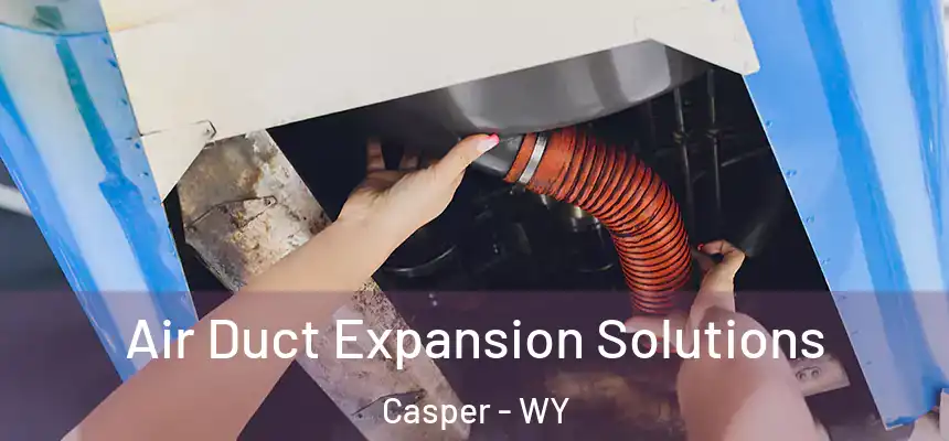 Air Duct Expansion Solutions Casper - WY