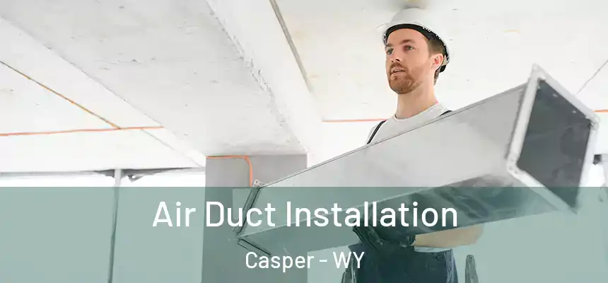  Air Duct Installation Casper - WY