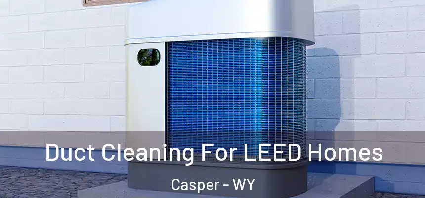 Duct Cleaning For LEED Homes Casper - WY