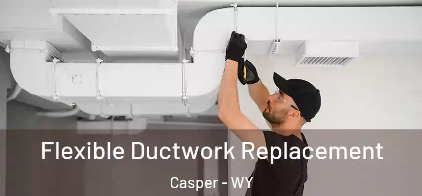 Flexible Ductwork Replacement Casper - WY
