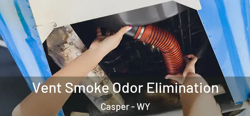 Vent Smoke Odor Elimination Casper - WY
